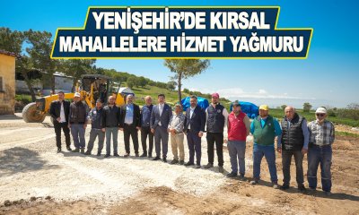 Yenişehir'de Kırsal Mahallelere Hizmet Yağmuru