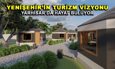 YENİŞEHİR’İN TURİZM VİZYONU YARHİSAR’DA HAYAT BULUYOR