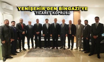 YENİŞEHİR’DEN BİNGAZİ’YE TİCARET KÖPRÜSÜ